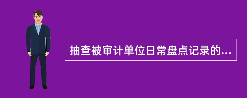 抽查被审计单位日常盘点记录的目的是确定（ ）。