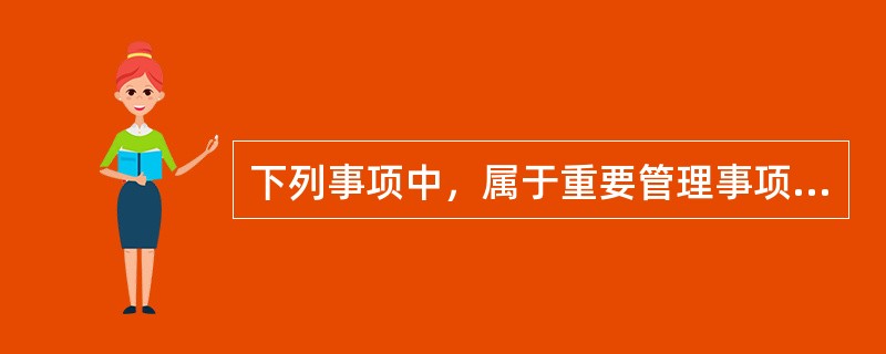 下列事项中，属于重要管理事项记录的有（　）。