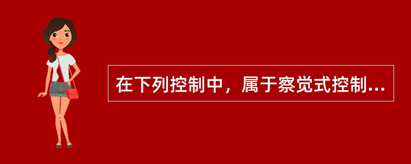 在下列控制中，属于察觉式控制的是（　）。