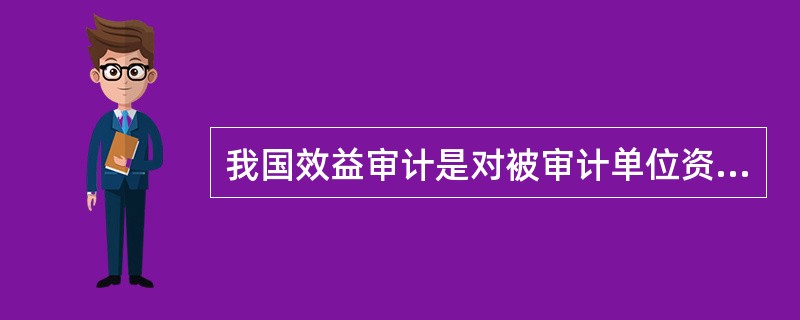 我国效益审计是对被审计单位资源管理和使用的有效性进行检查和评价的活动，其中“有效性”的含义包括：</p>