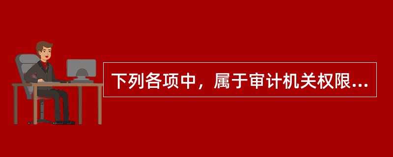 下列各项中，属于审计机关权限的是（  ）。</p>