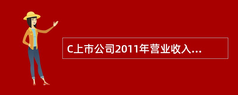 C上市公司2011年营业收入为6000万元，营业成本为4000万元，营业税金及附加为60万元，销售费用为200万元，管理费用为300万元，财务费用为70万元，资产减值损失为20万元，公允价值变动收益为