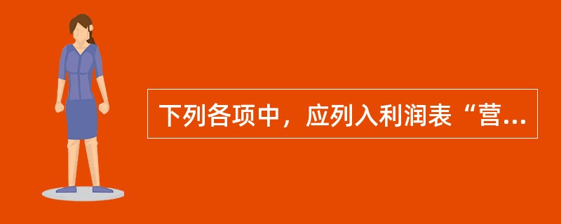 下列各项中，应列入利润表“营业成本”项目的有（  ）。</p>