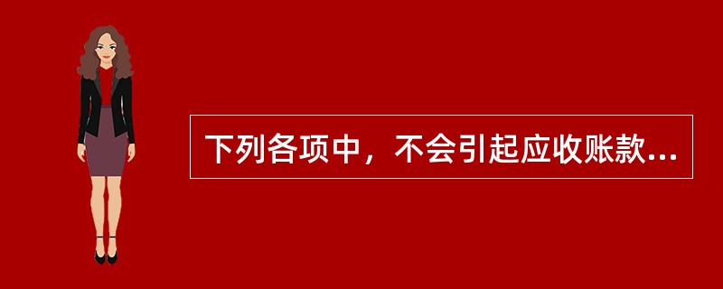 下列各项中，不会引起应收账款账面价值发生变化的有：</p>