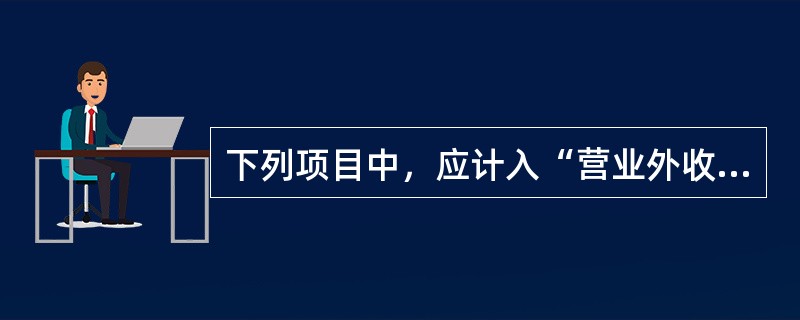 下列项目中，应计入“营业外收入”科目核算的是（　）。