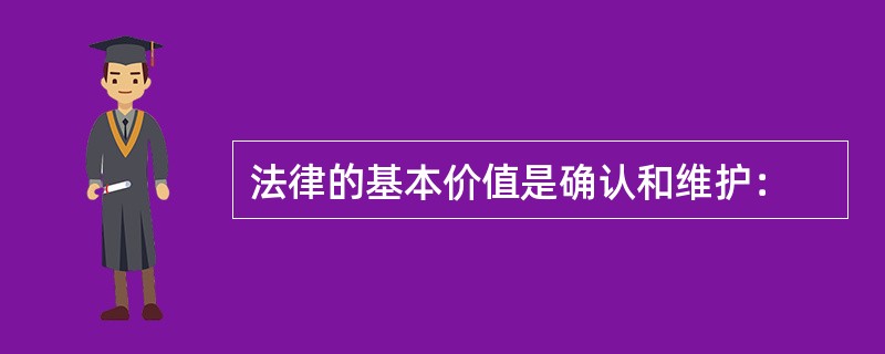 法律的基本价值是确认和维护：
