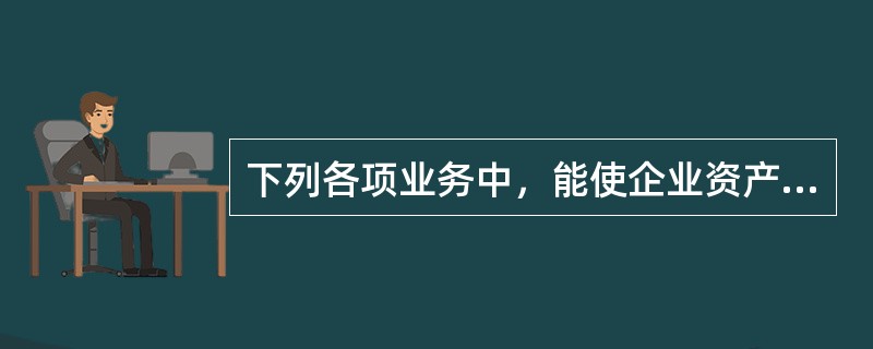 下列各项业务中，能使企业资产和所有者权益总额同时增加的是（  ）。</p>