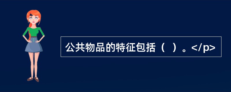 公共物品的特征包括（  ）。</p>