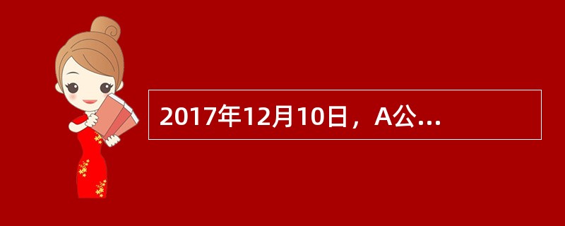 2017年12月10日，A公司购入B公司15万股股票作为以公允价值计量且其变动计入当期损益的金融资产，每股价格为6.2元。2017年12月31日该股票为每股7元，2018年3月1日B公司宣告发放现金股