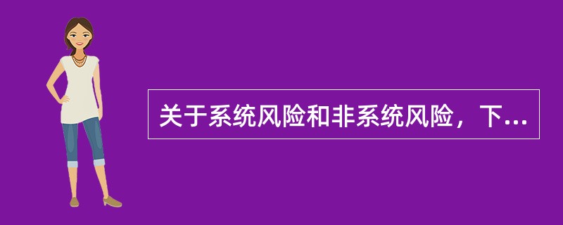 关于系统风险和非系统风险，下列表述中正确的有（　）。
