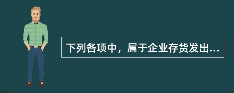 下列各项中，属于企业存货发出计价方法的有：</p>