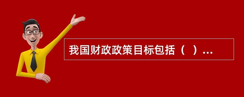 我国财政政策目标包括（  ）。</p>