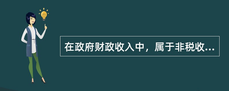 在政府财政收入中，属于非税收入的有（）。