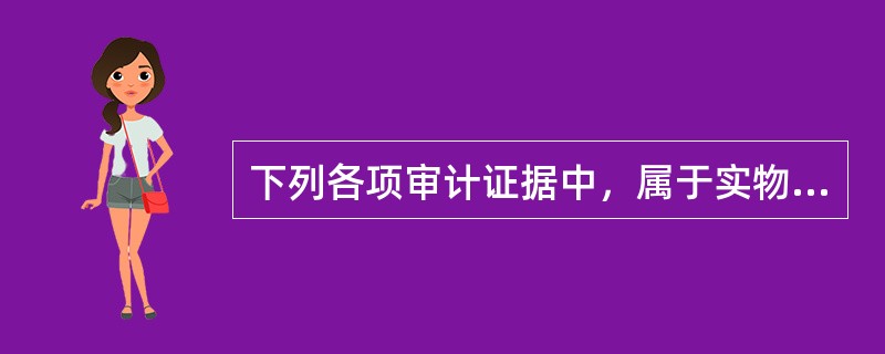 下列各项审计证据中，属于实物证据的是（　）。