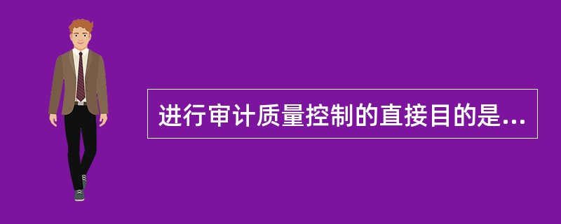 进行审计质量控制的直接目的是（　）。