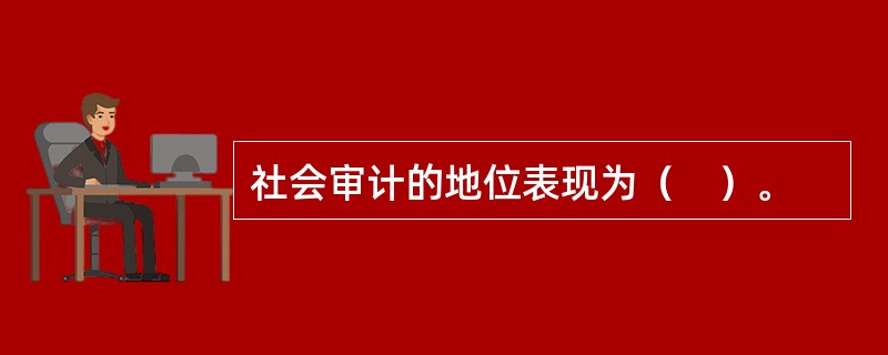 社会审计的地位表现为（　）。