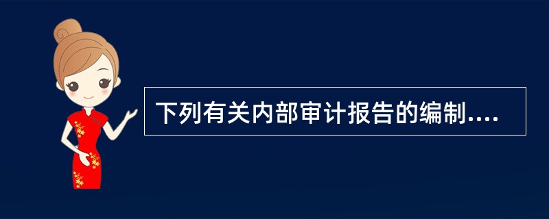 下列有关内部审计报告的编制.复核与报送的相关说法中，正确的有（　）。