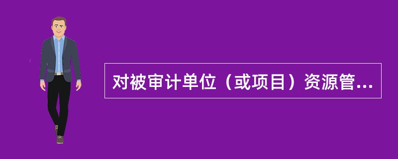 对被审计单位（或项目）资源管理和使用的有效性进行检查和评价的活动，是指（　）。