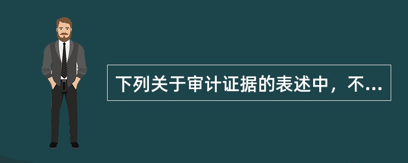 下列关于审计证据的表述中，不正确的是（　）。