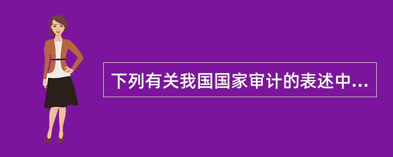 下列有关我国国家审计的表述中，错误的是（ ）。</p>