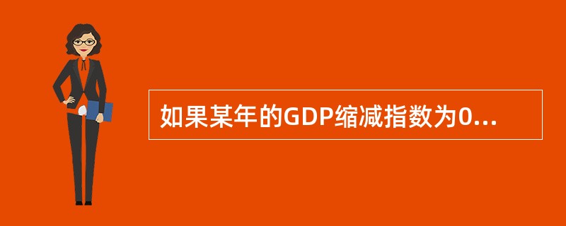 如果某年的GDP缩减指数为0.05，这表明该年（　　）。