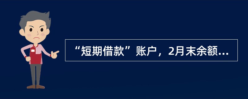 “短期借款”账户，2月末余额300000元，2月份借方发生额为360000元，贷方发生额为140000元，则该账户2月月初余额为()。