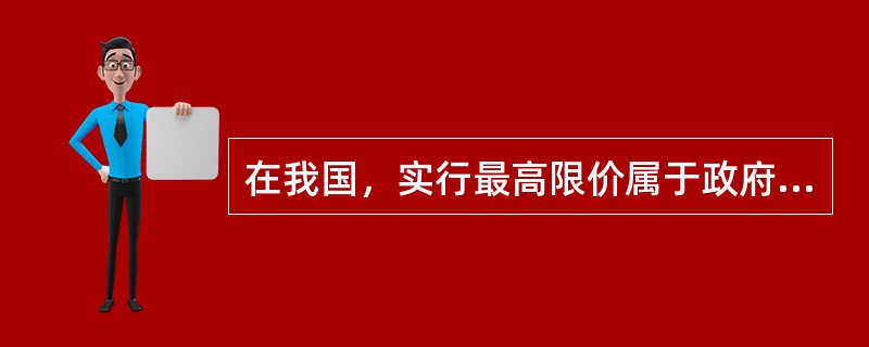 在我国，实行最高限价属于政府对市场价格的()。