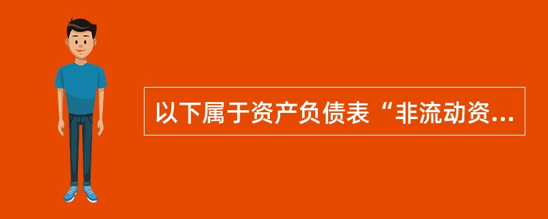 以下属于资产负债表“非流动资产”项目的是()。