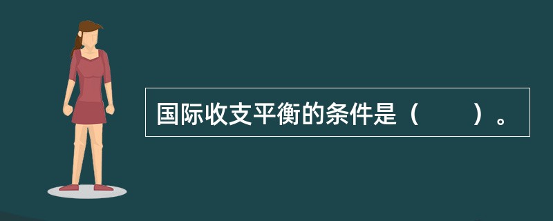 国际收支平衡的条件是（　　）。