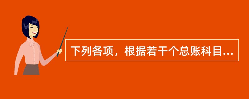 下列各项，根据若干个总账科目期末余额计算后填列的是()。