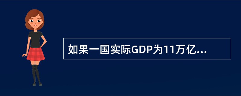 如果一国实际GDP为11万亿元，而潜在GDP为12万亿元，也就是说GDP缺口为正值，说明经济增长过快，资源已经被过度利用，在此情况下，通常会出现资源短缺和通货膨胀。（　　）正确错误