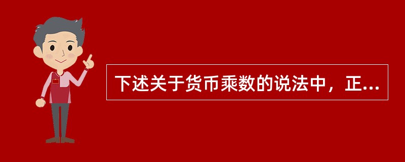下述关于货币乘数的说法中，正确的是()。