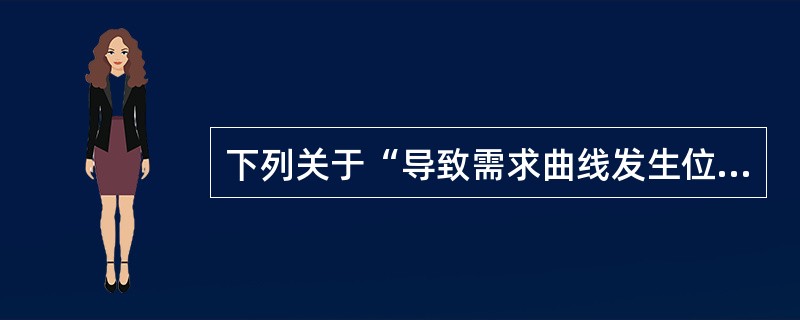 下列关于“导致需求曲线发生位移”的原因，说法正确的是()。