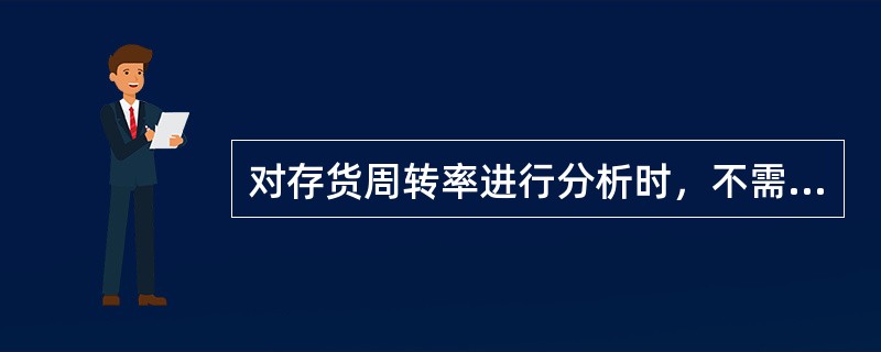 对存货周转率进行分析时，不需要分析的是()。