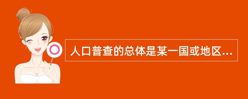 人口普查的总体是某一国或地区范围内的人口，总体单位是户。（　　）