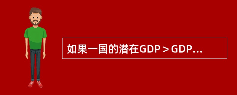 如果一国的潜在GDP＞GDP，则下列说法中正确的是（　　）。