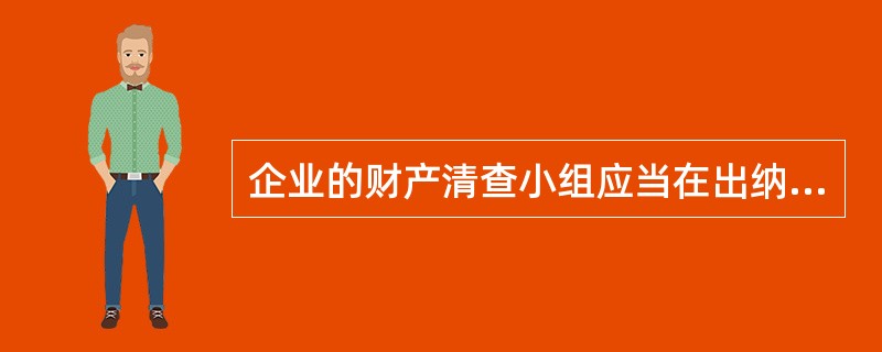 企业的财产清查小组应当在出纳人员不在场的情况下对企业的库存现金进行清查。（　　）正确错误