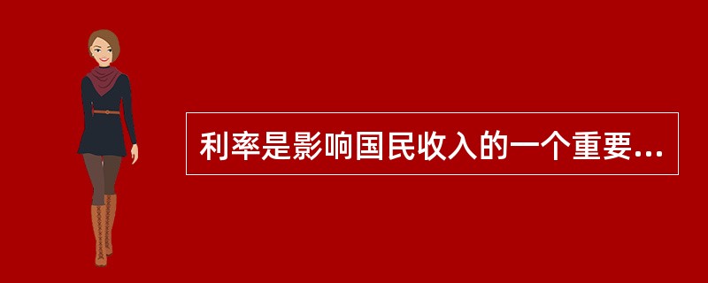 利率是影响国民收入的一个重要杠杆。如果其他条件不变，利率水平的提高会使国民收入（　　）。