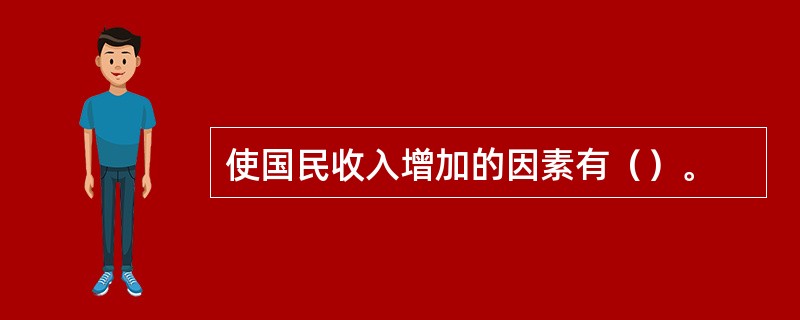 使国民收入增加的因素有（）。