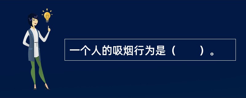 一个人的吸烟行为是（　　）。