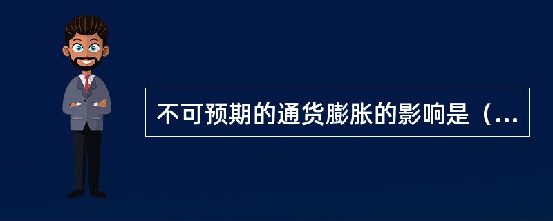 不可预期的通货膨胀的影响是（　　）。[2009年真题]