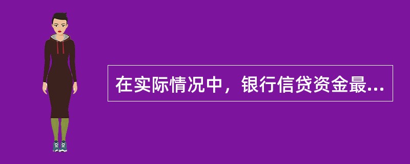 在实际情况中，银行信贷资金最主要的运用去向是（　　）。
