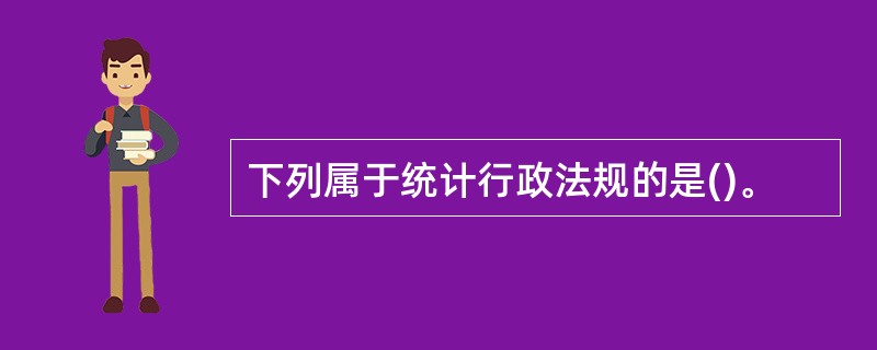 下列属于统计行政法规的是()。