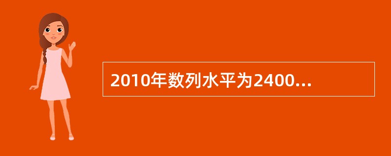 2010年数列水平为2400元，2015年数列水平为2010年的316％。据此得出年平均增长量为1036.8元。()