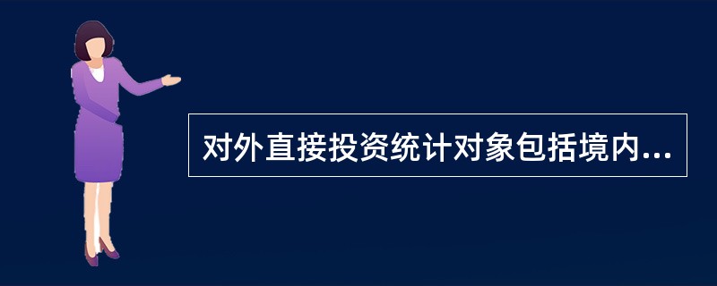 对外直接投资统计对象包括境内投资者在境外的直接投资企业。（　　）[2016年中级真题]