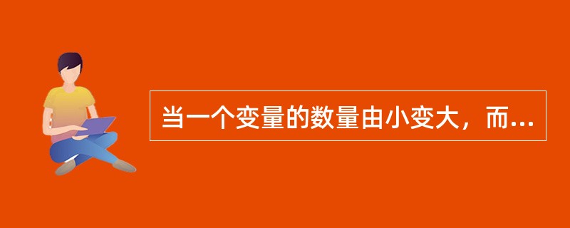 当一个变量的数量由小变大，而另一个变量的数量相反地由大变小时，这种相关关系称为()。