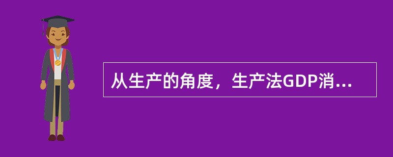 从生产的角度，生产法GDP消除了生产各环节之间的重复计算。（　　）