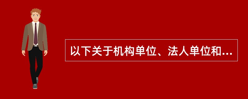 以下关于机构单位、法人单位和产业活动单位之间关系的表述中，不正确的是（　　）。