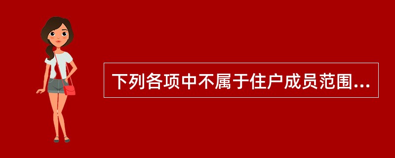 下列各项中不属于住户成员范围的是（）。