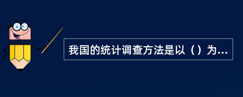 我国的统计调查方法是以（）为基础。